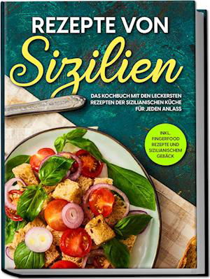 Cover for Giulia Lehmann · Rezepte von Sizilien: Das Kochbuch mit den leckersten Rezepten der sizilianischen Küche für jeden Anlass - inkl. Fingerfood Rezepte und sizilianischem Gebäck (Book) (2023)