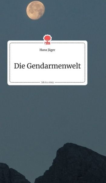 Cover for Hans Jager · Die Gendarmenwelt. Life is a Story - story.one (Hardcover bog) (2019)