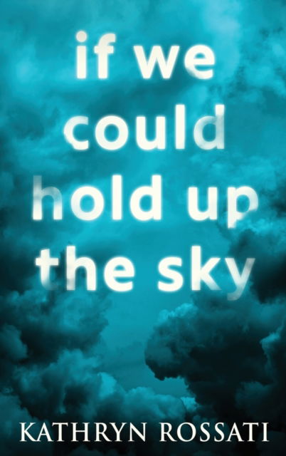 Cover for Kathryn Rossati · If We Could Hold Up The Sky (Hardcover Book) (2021)