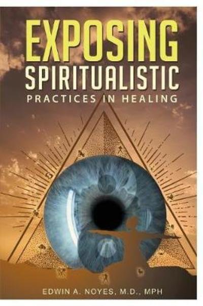 Cover for Edwin a Noyes · Exposing Spiritualistic Practices in Healing (Paperback Book) (2018)
