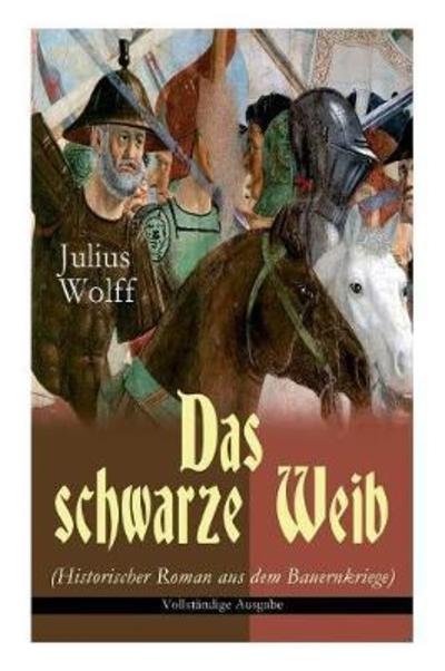 Cover for Julius Wolff · Das schwarze Weib (Historischer Roman aus dem Bauernkriege): Basiert auf wahren Begebenheiten (Book) [German edition] (2017)