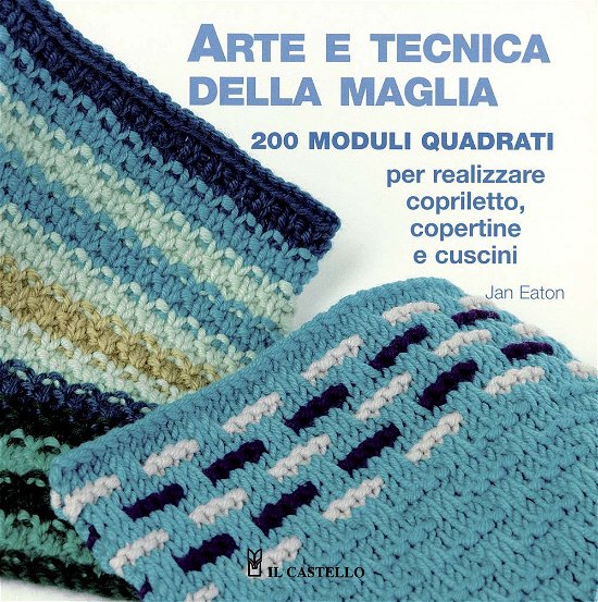 Arte E Tecnica Della Maglia. 200 Moduli Quadrati Per Realizzare Copriletto, Copertine E Cuscini - Jan Eaton - Kirjat -  - 9788827601136 - 