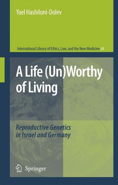 Cover for Yael Hashiloni-Dolev · A Life (Un)Worthy of Living: Reproductive Genetics in Israel and Germany - International Library of Ethics, Law, and the New Medicine (Pocketbok) [Softcover reprint of hardcover 1st ed. 2007 edition] (2010)