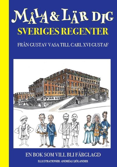 Cover for Andreas Sjölander · Sagor om svensk historia: Måla och lär dig sveriges regenter : från Gustav Vasa till Carl XVI Gustaf (Book) (2020)