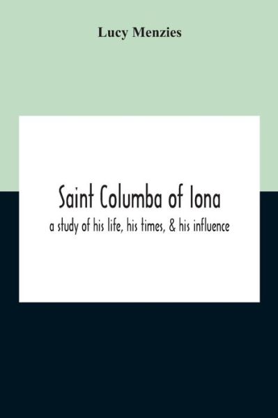 Cover for Lucy Menzies · Saint Columba Of Iona: A Study Of His Life, His Times, &amp; His Influence (Pocketbok) (2020)