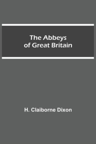 Cover for H Claiborne Dixon · The Abbeys of Great Britain (Paperback Book) (2021)