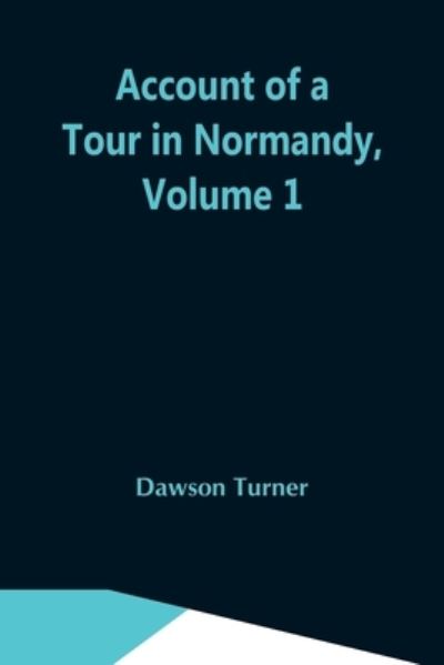 Cover for Dawson Turner · Account Of A Tour In Normandy, Volume 1 (Paperback Book) (2021)