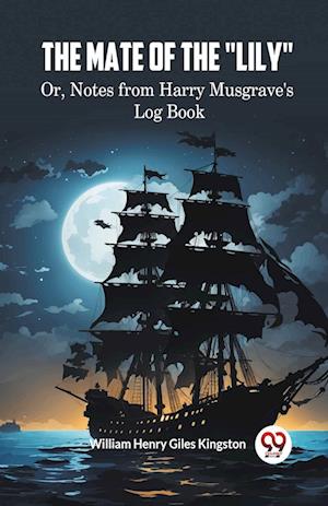 Cover for William Henry Giles Kingston · The Mate of the &quot;Lily&quot;Or, Notes from Harry Musgrave's Log Book (Edition2024) (Paperback Book) (2024)