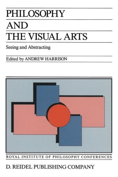 Philosophy and the Visual Arts: Seeing and Abstracting - Royal Institute of Philosophy Conferences - Andrew Harrison - Books - Springer - 9789401082136 - November 3, 2011