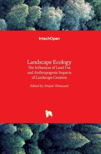 Cover for Amjad Almusaed · Landscape Ecology: The Influences of Land Use and Anthropogenic Impacts of Landscape Creation (Inbunden Bok) (2016)