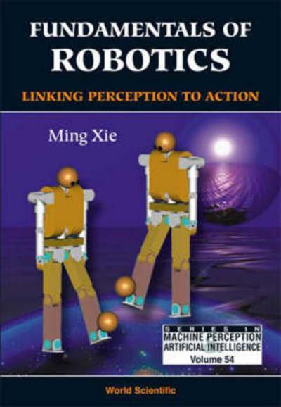 Cover for Xie, Ming (Ntu, S'pore) · Fundamentals Of Robotics: Linking Perception To Action - Series In Machine Perception And Artificial Intelligence (Hardcover Book) (2003)
