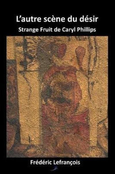 L'autre scene du desir: Strange Fruit de Caryl Phillips - Frederic Lefrancois - Books - Yehkri.com A.C.C. - 9791093851136 - December 20, 2017
