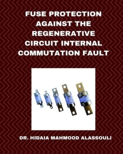 Cover for Dr Hidaia Mahmood Alassouli · Fuse Protection against the Regenerative Circuit Internal Commutation Fault (Paperback Book) (2024)