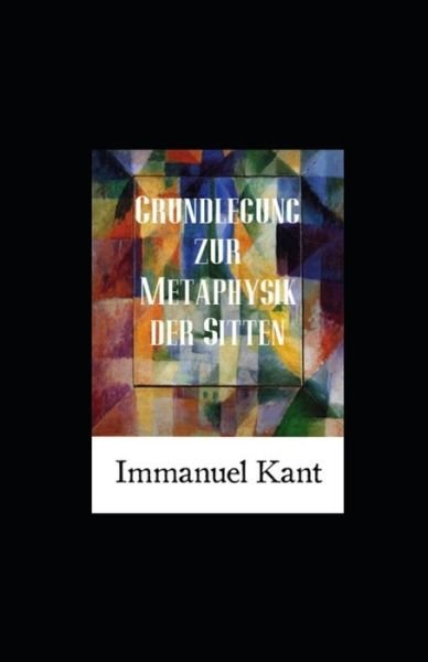 Grundlegung zur Metaphysik der Sitten (Kommentiert) - Immanuel Kant - Books - Independently Published - 9798420292136 - February 21, 2022