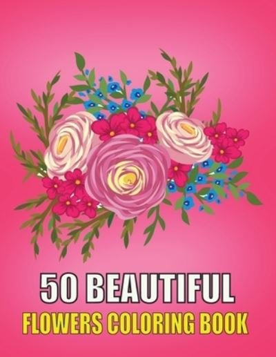 Cover for Kr Print House · 50 Beautiful Flowers Coloring Book: Beautiful Flowers Coloring Pages, Featuring 50 Beautiful Flower Designs for Stress Relief, Relaxation, and Creativity - Perfect Coloring Book for Seniors (Taschenbuch) (2021)