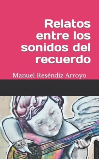 Cover for Manuel Abraham Resendiz Arroyo · Relatos Entre Los Sonidos del Recuerdo (Paperback Book) (2021)