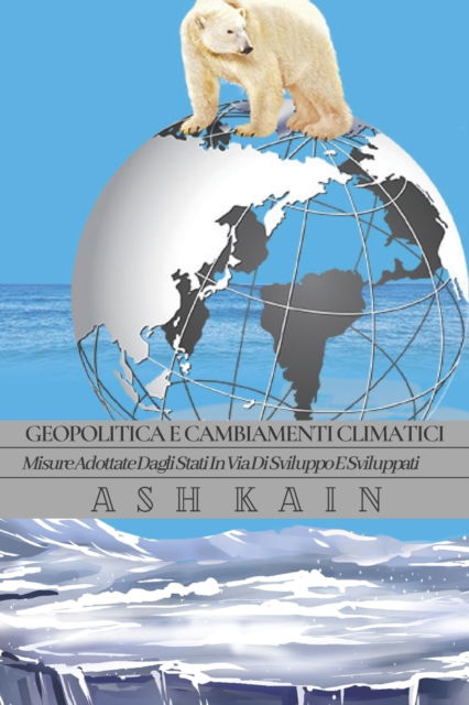 Cover for Ash Kain · Geopolitica E Cambiamenti Climatici: Misure Adottate Dagli Stati In Via Di Sviluppo E Sviluppati (Paperback Book) (2021)