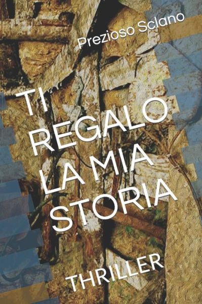 Cover for Prezioso Sclano · Ti Regalo La MIA Storia: Thriller (Paperback Book) (2021)