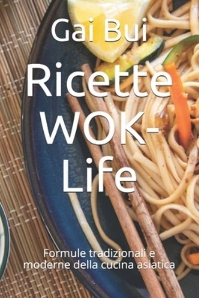 Cover for Gai Bui · Ricette WOK-Life: Formule tradizionali e moderne della cucina asiatica (Paperback Book) (2021)