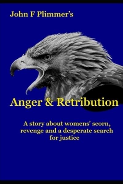 Cover for John F Plimmer · Anger and Retribution: A story about womens' scorn, revenge and a desperate search for justice (Taschenbuch) (2020)