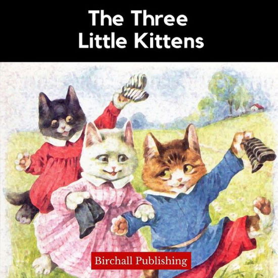 Cover for Birchall Publishing · The Three Little Kittens: An Illustrated Mother Goose Nursery Rhyme for Early Readers (Paperback Book) (2020)