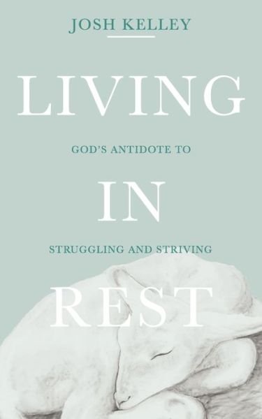 Living in Rest - Josh Kelley - Libros - Independently Published - 9798652288136 - 19 de junio de 2020