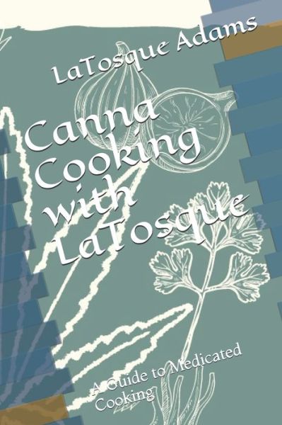 Cover for Latosque Adams · Canna Cooking with LaTosque: A Guide to Medicated Cooking - Canna Cooking with Latosque (Paperback Book) (2020)