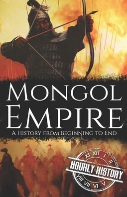 Mongol Empire: A History from Beginning to End - Hourly History - Bøger - Independently Published - 9798839089136 - 4. juli 2022