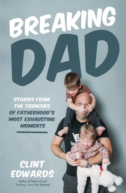 Cover for Clint Edwards · Breaking Dad: Stories from the Trenches of Fatherhood's Most Exhausting Moments (Paperback Book) (2024)