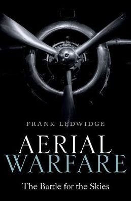 Cover for Ledwidge, Frank (Senior Fellow in Air Power and International Security, Senior Fellow in Air Power and International Security, Royal Air Force College, Cranwell) · Aerial Warfare: The Battle for the Skies (Hardcover Book) (2018)