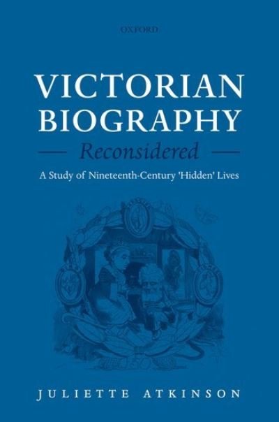 Cover for Atkinson, Juliette (British Academy Post-Doctoral Research Fellow, University College London) · Victorian Biography Reconsidered: A Study of Nineteenth-Century 'Hidden' Lives (Hardcover bog) (2010)