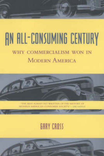 Cover for Cross, Gary (Distinguished Professor of Modern History, Pennsylvania State University) · An All-Consuming Century: Why Commercialism Won in Modern America (Paperback Book) (2002)