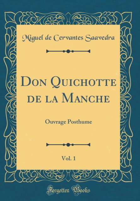 Cover for Miguel de Cervantes Saavedra · Don Quichotte de la Manche, Vol. 1 : Ouvrage Posthume (Classic Reprint) (Hardcover Book) (2018)