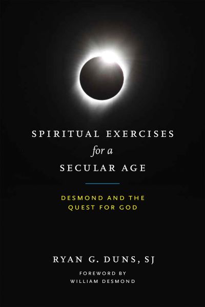 Cover for Duns, SJ, Ryan G. · Spiritual Exercises for a Secular Age: Desmond and the Quest for God (Hardcover Book) (2020)