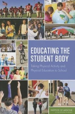 Cover for Institute of Medicine · Educating the Student Body: Taking Physical Activity and Physical Education to School (Paperback Book) (2013)