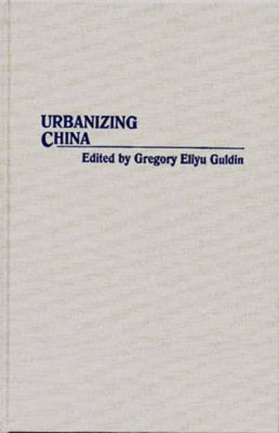 Cover for Gregory Guldin · Urbanizing China (Hardcover Book) [Annotated edition] (1992)