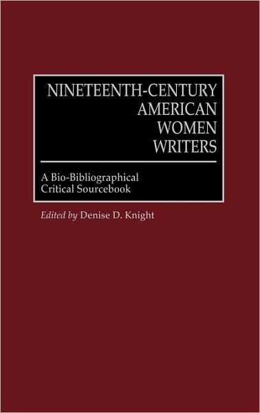 Cover for Denise Knight · Nineteenth-Century American Women Writers: A Bio-Bibliographical Critical Sourcebook (Innbunden bok) (1997)