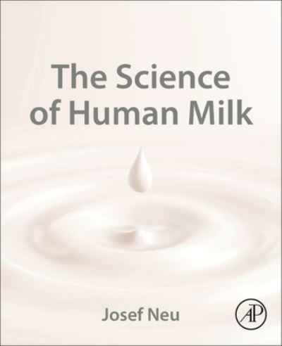 Cover for Neu, Josef (Professor, Department of Pediatrics, Division of Neonatology, FL, USA) · The Science of Human Milk (Paperback Book) (2023)