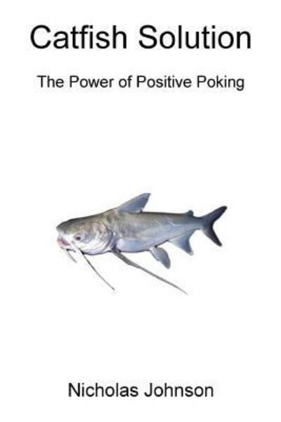 Cover for Nicholas Johnson · Catfish Solution The Power of Positive Poking (Paperback Book) (2019)