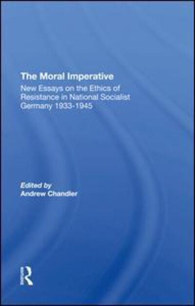 Cover for Andrew Chandler · The Moral Imperative: New Essays On The Ethics Of Resistance In National Socialist Germany 19331945 (Hardcover Book) (2019)