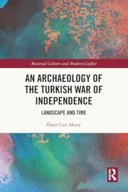 Cover for Omer Can Aksoy · An Archaeology of the Turkish War of Independence: Landscape and Time - Material Culture and Modern Conflict (Paperback Book) (2024)