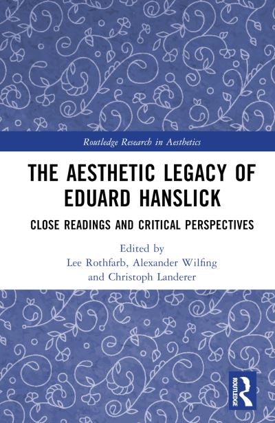 The Aesthetic Legacy of Eduard Hanslick: Close Readings and Critical Perspectives - Routledge Research in Aesthetics (Hardcover Book) (2024)