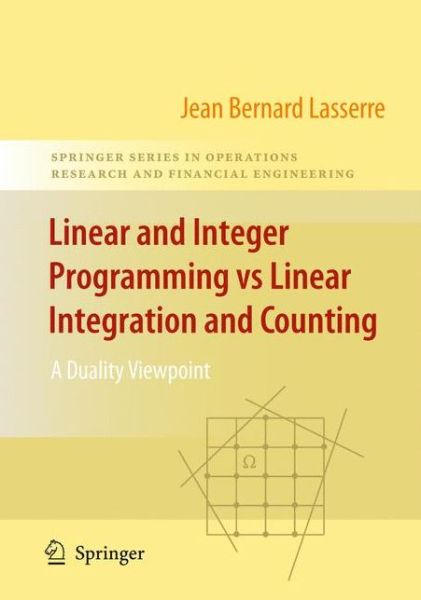 Linear and Integer Programming vs Linear Integration and Counting: A Duality Viewpoint - Springer Series in Operations Research and Financial Engineering - Jean-Bernard Lasserre - Bøker - Springer-Verlag New York Inc. - 9780387094137 - 28. april 2009