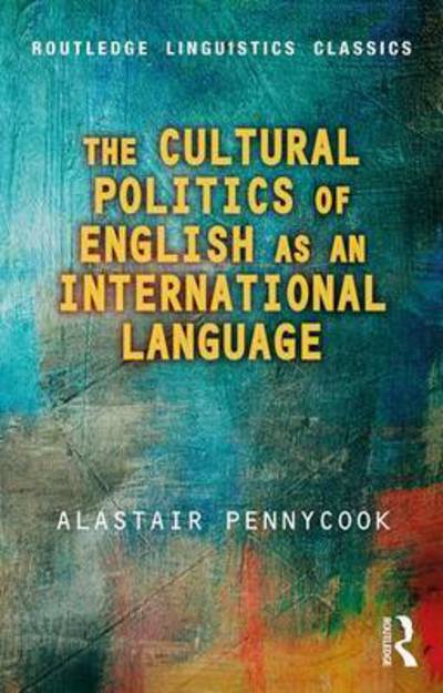 Cover for Pennycook, Alastair (University of Technology, Sydney, Australia) · The Cultural Politics of English as an International Language - Routledge Linguistics Classics (Paperback Book) (2017)