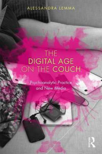 The Digital Age on the Couch: Psychoanalytic Practice and New Media - Lemma, Alessandra (Tavistock and Portman NHS Foundation Trust, London, UK) - Books - Taylor & Francis Ltd - 9780415791137 - April 27, 2017