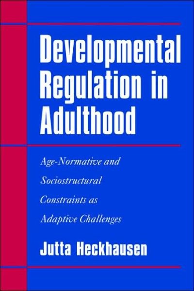 Cover for Heckhausen, Jutta (Professor, University of California, Irvine) · Developmental Regulation in Adulthood: Age-Normative and Sociostructural Constraints as Adaptive Challenges (Pocketbok) (2006)