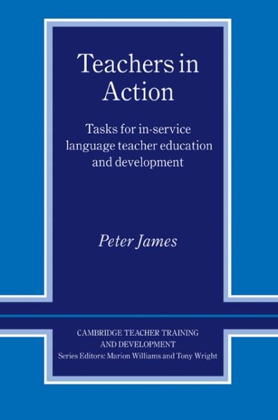 Cover for Peter James · Teachers in Action: Tasks for In-Service Language Teacher Education and Development - Cambridge Teacher Training &amp; Development S. (Hardcover bog) (2001)