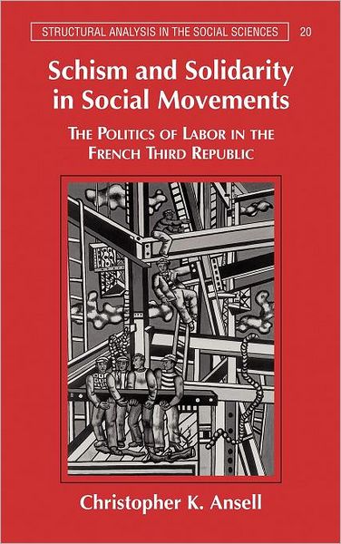 Cover for Ansell, Christopher K. (University of California, Berkeley) · Schism and Solidarity in Social Movements: The Politics of Labor in the French Third Republic - Structural Analysis in the Social Sciences (Hardcover Book) (2001)