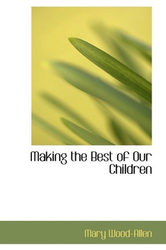 Making the Best of Our Children - Mary Wood-allen - Books - BiblioLife - 9780554669137 - August 20, 2008
