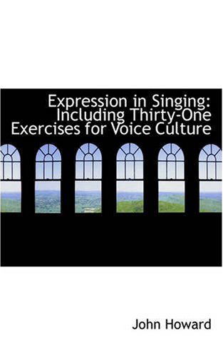 Cover for John Howard · Expression in Singing: Including Thirty-one Exercises for Voice Culture (Paperback Book) (2008)